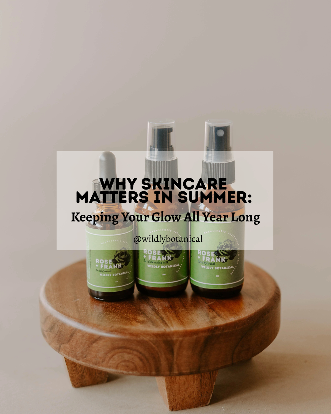 Why Skincare Matters in Summer: Keeping Your Glow All Year Long